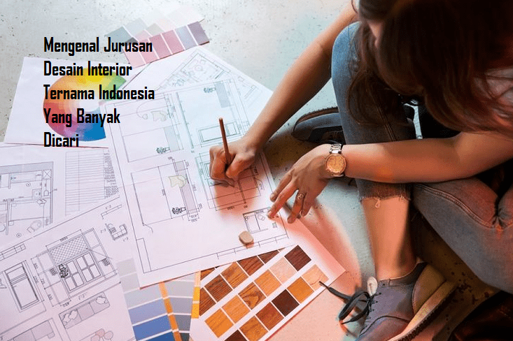 Mengenal Jurusan Desain Interior Ternama Indonesia Yang Banyak Dicari
